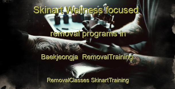 Skinart Wellness-focused removal programs in Baekjeongja | #RemovalTraining #RemovalClasses #SkinartTraining-Korea