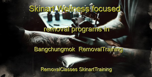 Skinart Wellness-focused removal programs in Bangchungmok | #RemovalTraining #RemovalClasses #SkinartTraining-Korea