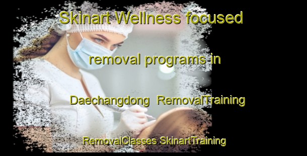 Skinart Wellness-focused removal programs in Daechangdong | #RemovalTraining #RemovalClasses #SkinartTraining-Korea