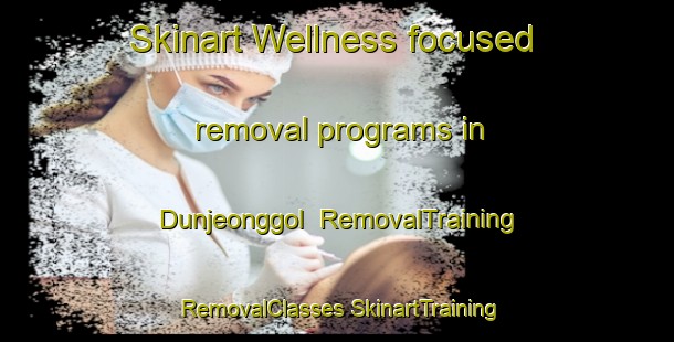 Skinart Wellness-focused removal programs in Dunjeonggol | #RemovalTraining #RemovalClasses #SkinartTraining-Korea