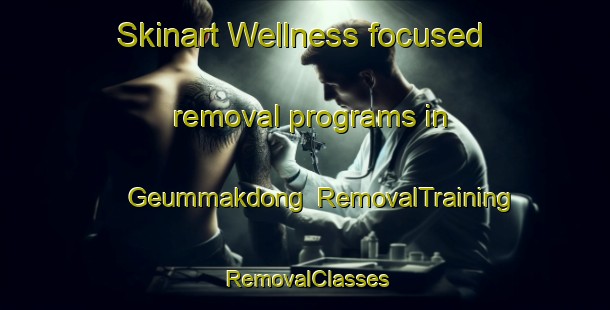 Skinart Wellness-focused removal programs in Geummakdong | RemovalTraining | RemovalClasses | SkinartTraining-Korea