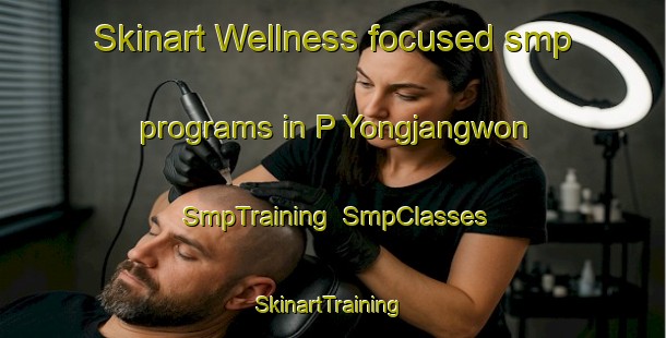 Skinart Wellness-focused smp programs in P Yongjangwon | SmpTraining | SmpClasses | SkinartTraining-Korea