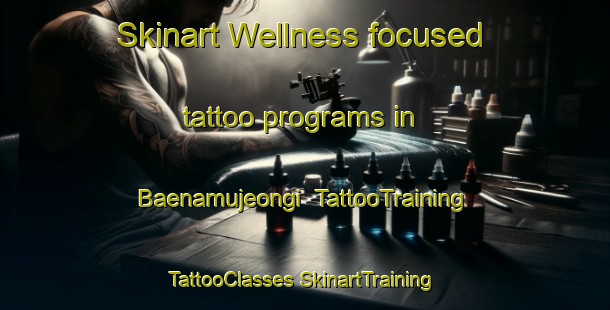 Skinart Wellness-focused tattoo programs in Baenamujeongi | #TattooTraining #TattooClasses #SkinartTraining-Korea