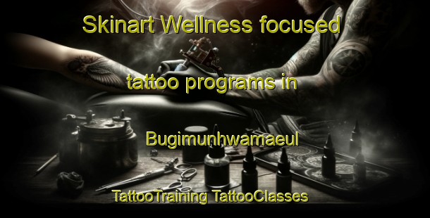 Skinart Wellness-focused tattoo programs in Bugimunhwamaeul | #TattooTraining #TattooClasses #SkinartTraining-Korea