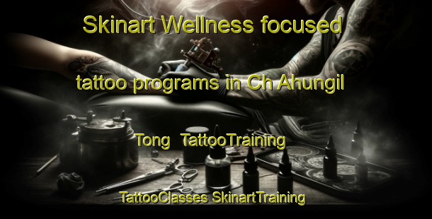 Skinart Wellness-focused tattoo programs in Ch Ahungil Tong | #TattooTraining #TattooClasses #SkinartTraining-Korea