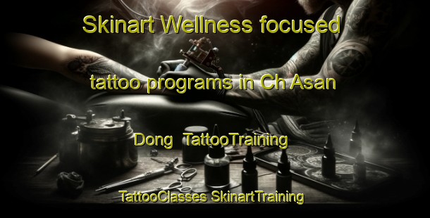 Skinart Wellness-focused tattoo programs in Ch Asan Dong | #TattooTraining #TattooClasses #SkinartTraining-Korea