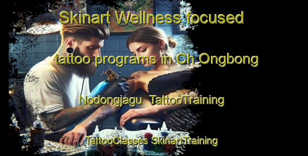 Skinart Wellness-focused tattoo programs in Ch Ongbong Nodongjagu | #TattooTraining #TattooClasses #SkinartTraining-Korea