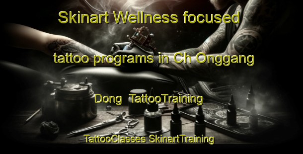 Skinart Wellness-focused tattoo programs in Ch Onggang Dong | #TattooTraining #TattooClasses #SkinartTraining-Korea