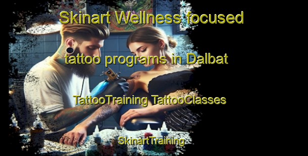 Skinart Wellness-focused tattoo programs in Dalbat | #TattooTraining #TattooClasses #SkinartTraining-Korea