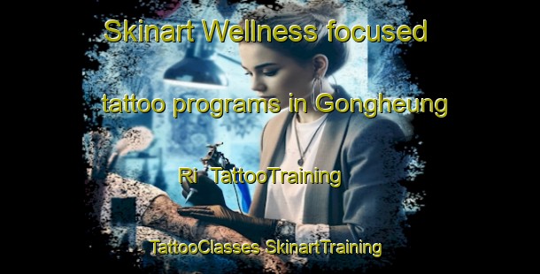 Skinart Wellness-focused tattoo programs in Gongheung Ri | #TattooTraining #TattooClasses #SkinartTraining-Korea