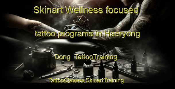 Skinart Wellness-focused tattoo programs in Haeryong Dong | #TattooTraining #TattooClasses #SkinartTraining-Korea