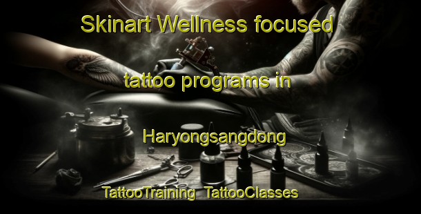 Skinart Wellness-focused tattoo programs in Haryongsangdong | TattooTraining | TattooClasses | SkinartTraining-Korea