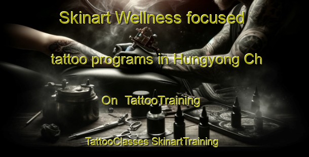 Skinart Wellness-focused tattoo programs in Hungyong Ch On | #TattooTraining #TattooClasses #SkinartTraining-Korea