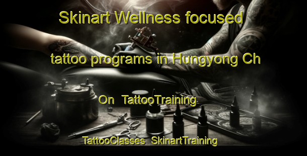 Skinart Wellness-focused tattoo programs in Hungyong Ch On | TattooTraining | TattooClasses | SkinartTraining-Korea