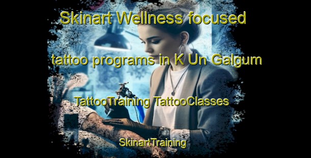 Skinart Wellness-focused tattoo programs in K Un Galgum | #TattooTraining #TattooClasses #SkinartTraining-Korea