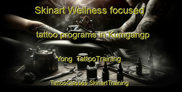 Skinart Wellness-focused tattoo programs in Kumgangp Yong | #TattooTraining #TattooClasses #SkinartTraining-Korea