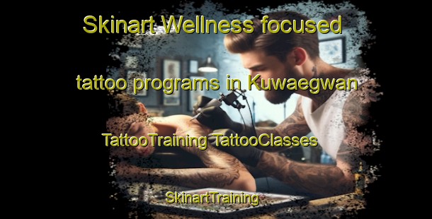 Skinart Wellness-focused tattoo programs in Kuwaegwan | #TattooTraining #TattooClasses #SkinartTraining-Korea