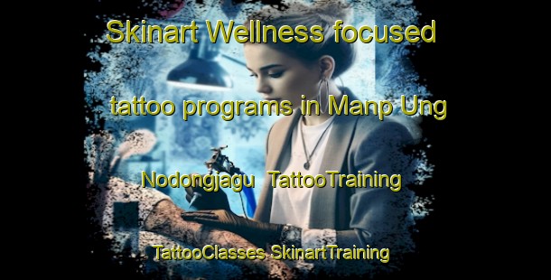 Skinart Wellness-focused tattoo programs in Manp Ung Nodongjagu | #TattooTraining #TattooClasses #SkinartTraining-Korea