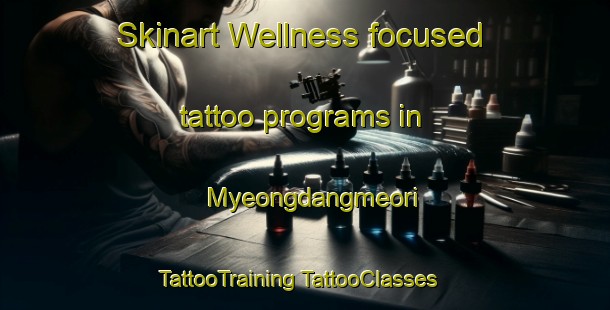 Skinart Wellness-focused tattoo programs in Myeongdangmeori | #TattooTraining #TattooClasses #SkinartTraining-Korea