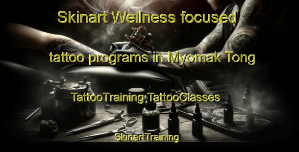 Skinart Wellness-focused tattoo programs in Myomak Tong | #TattooTraining #TattooClasses #SkinartTraining-Korea