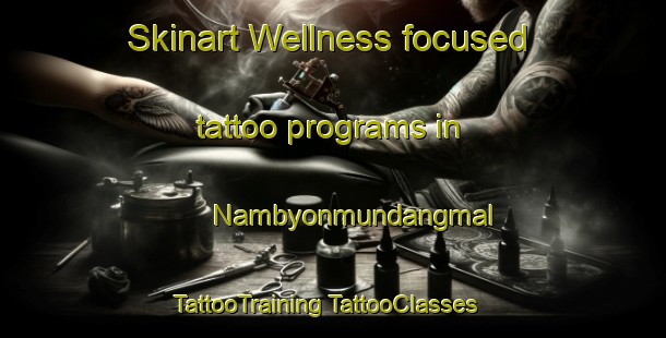 Skinart Wellness-focused tattoo programs in Nambyonmundangmal | #TattooTraining #TattooClasses #SkinartTraining-Korea