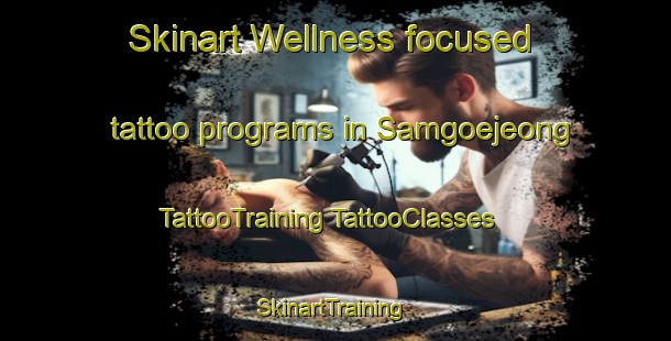 Skinart Wellness-focused tattoo programs in Samgoejeong | #TattooTraining #TattooClasses #SkinartTraining-Korea