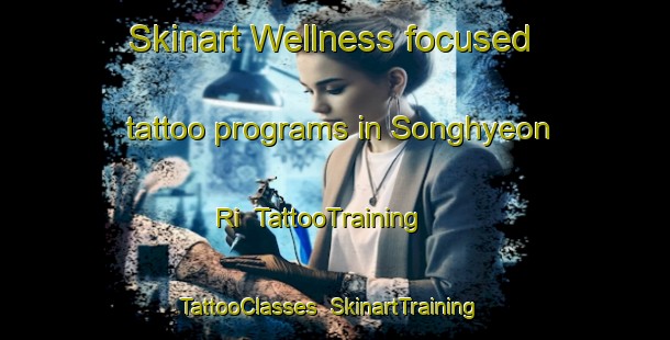 Skinart Wellness-focused tattoo programs in Songhyeon Ri | TattooTraining | TattooClasses | SkinartTraining-Korea