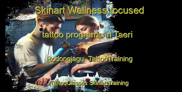 Skinart Wellness-focused tattoo programs in Taeri Rodongjagu | #TattooTraining #TattooClasses #SkinartTraining-Korea