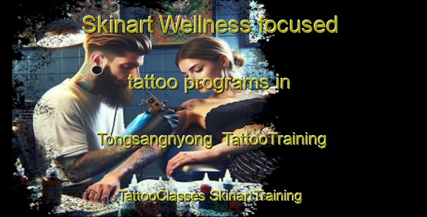 Skinart Wellness-focused tattoo programs in Tongsangnyong | #TattooTraining #TattooClasses #SkinartTraining-Korea