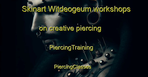 Skinart Witdeogeum workshops on creative piercing | PiercingTraining | PiercingClasses | SkinartTraining-Korea