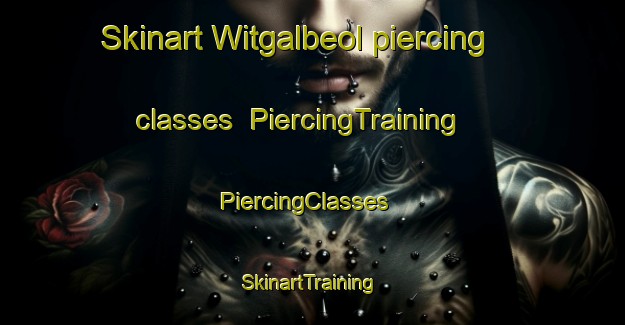 Skinart Witgalbeol piercing classes | PiercingTraining | PiercingClasses | SkinartTraining-Korea