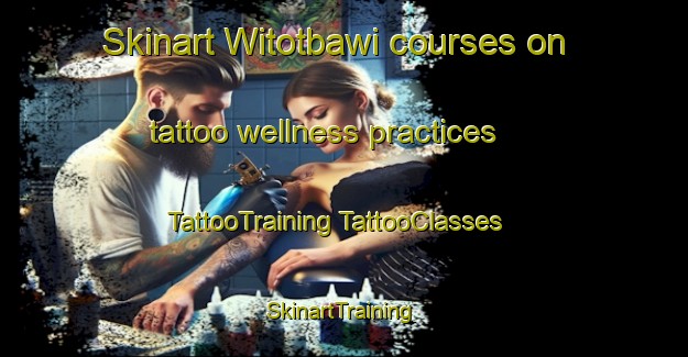 Skinart Witotbawi courses on tattoo wellness practices | #TattooTraining #TattooClasses #SkinartTraining-Korea