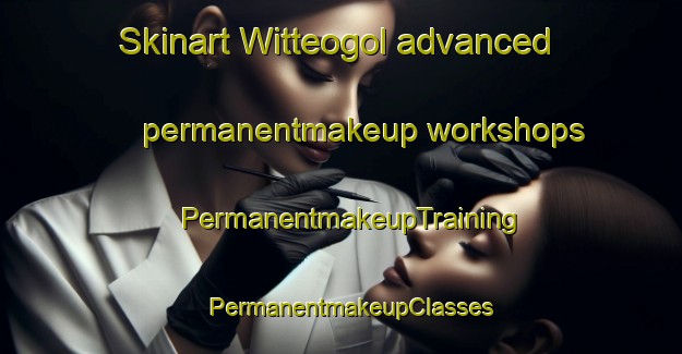 Skinart Witteogol advanced permanentmakeup workshops | PermanentmakeupTraining | PermanentmakeupClasses | SkinartTraining-Korea