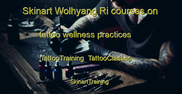 Skinart Wolhyang Ri courses on tattoo wellness practices | TattooTraining | TattooClasses | SkinartTraining-Korea