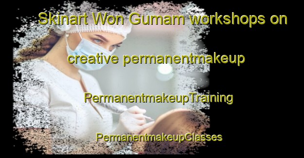 Skinart Won Gumam workshops on creative permanentmakeup | #PermanentmakeupTraining #PermanentmakeupClasses #SkinartTraining-Korea