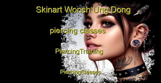 Skinart Wonch Ung Dong piercing classes | #PiercingTraining #PiercingClasses #SkinartTraining-Korea