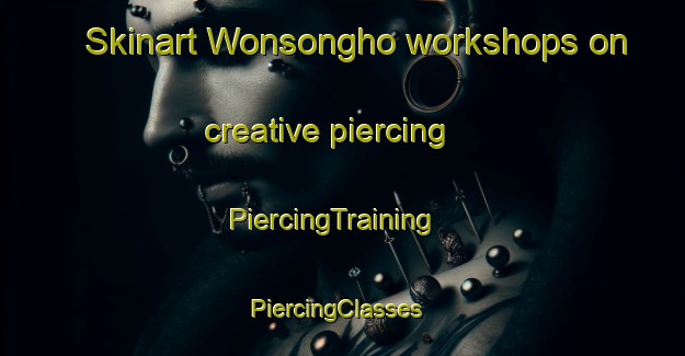 Skinart Wonsongho workshops on creative piercing | PiercingTraining | PiercingClasses | SkinartTraining-Korea