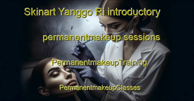 Skinart Yanggo Ri introductory permanentmakeup sessions | PermanentmakeupTraining | PermanentmakeupClasses | SkinartTraining-Korea