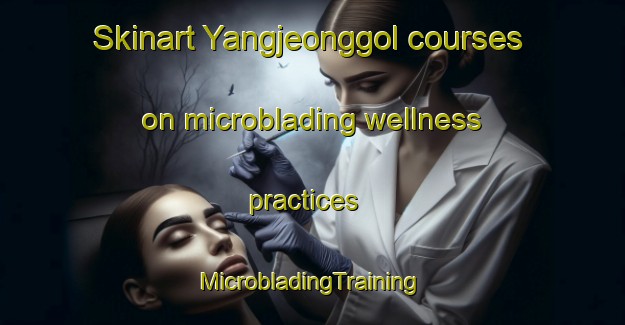 Skinart Yangjeonggol courses on microblading wellness practices | #MicrobladingTraining #MicrobladingClasses #SkinartTraining-Korea