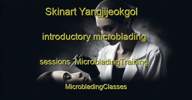 Skinart Yangjijeokgol introductory microblading sessions | #MicrobladingTraining #MicrobladingClasses #SkinartTraining-Korea