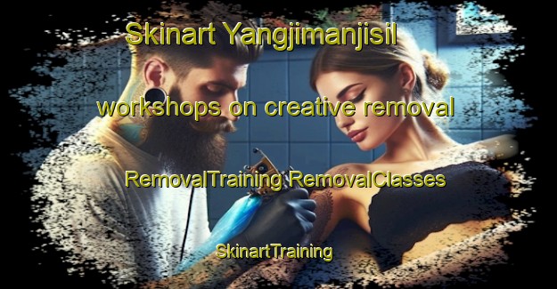 Skinart Yangjimanjisil workshops on creative removal | #RemovalTraining #RemovalClasses #SkinartTraining-Korea