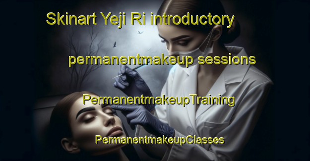 Skinart Yeji Ri introductory permanentmakeup sessions | PermanentmakeupTraining | PermanentmakeupClasses | SkinartTraining-Korea