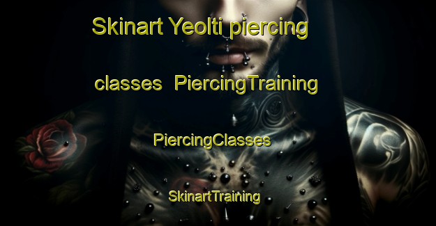 Skinart Yeolti piercing classes | PiercingTraining | PiercingClasses | SkinartTraining-Korea