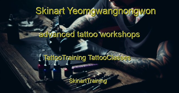 Skinart Yeomgwangnongwon advanced tattoo workshops | #TattooTraining #TattooClasses #SkinartTraining-Korea