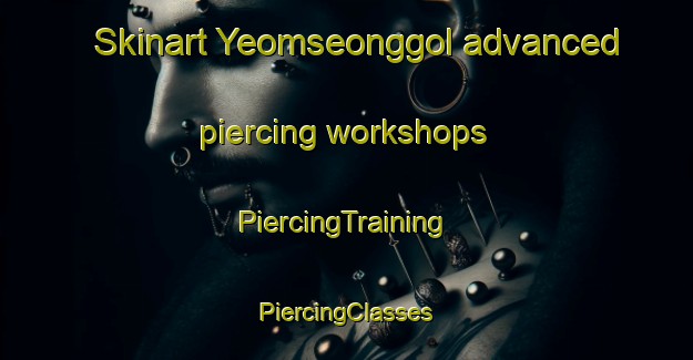 Skinart Yeomseonggol advanced piercing workshops | #PiercingTraining #PiercingClasses #SkinartTraining-Korea