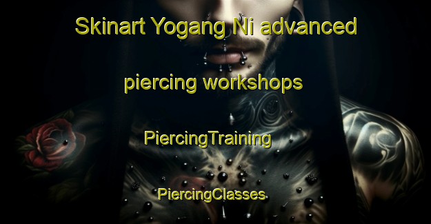 Skinart Yogang Ni advanced piercing workshops | PiercingTraining | PiercingClasses | SkinartTraining-Korea