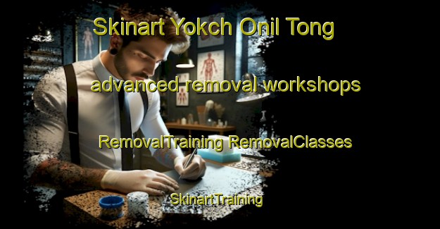 Skinart Yokch Onil Tong advanced removal workshops | #RemovalTraining #RemovalClasses #SkinartTraining-Korea