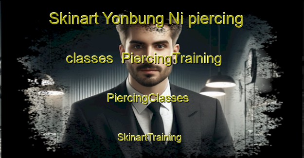 Skinart Yonbung Ni piercing classes | PiercingTraining | PiercingClasses | SkinartTraining-Korea