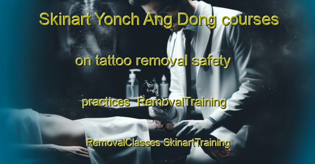 Skinart Yonch Ang Dong courses on tattoo removal safety practices | #RemovalTraining #RemovalClasses #SkinartTraining-Korea