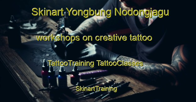 Skinart Yongbung Nodongjagu workshops on creative tattoo | #TattooTraining #TattooClasses #SkinartTraining-Korea